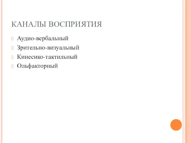 КАНАЛЫ ВОСПРИЯТИЯ Аудио-вербальный Зрительно-визуальный Кинесико-тактильный Ольфакторный