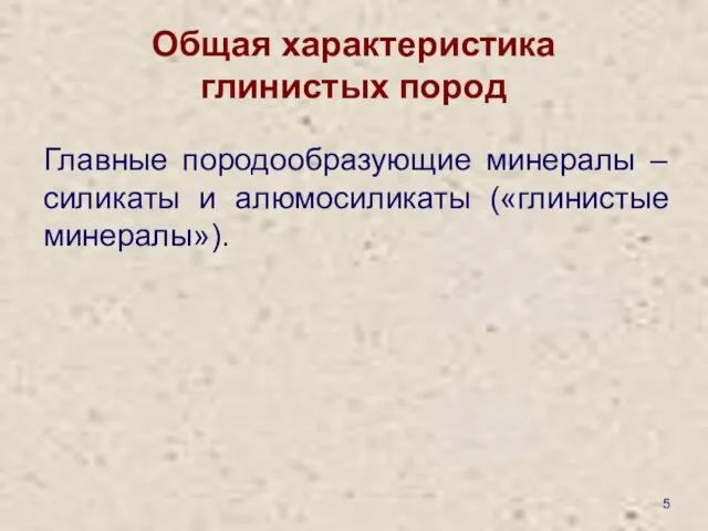 Общая характеристика глинистых пород Главные породообразующие минералы – силикаты и алюмосиликаты («глинистые минералы»).