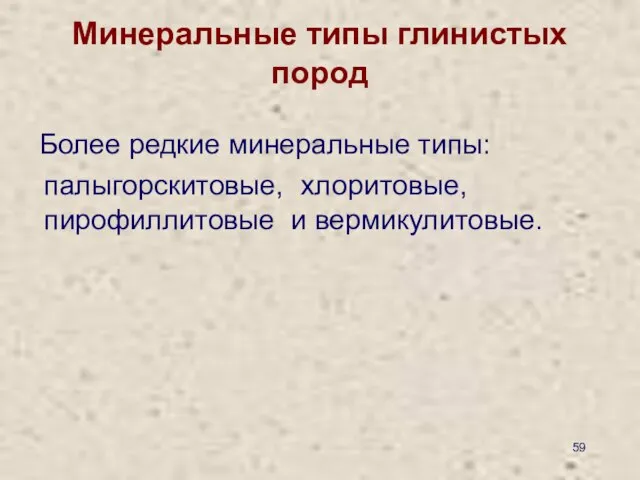 Минеральные типы глинистых пород Более редкие минеральные типы: палыгорскитовые, хлоритовые, пирофиллитовые и вермикулитовые.