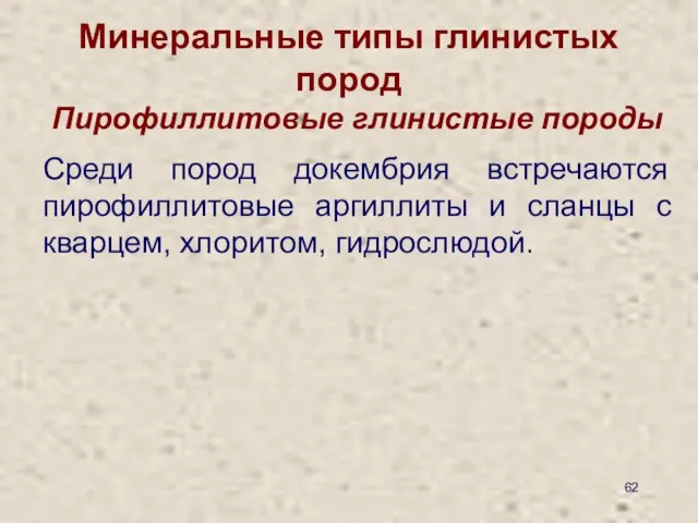 Минеральные типы глинистых пород Пирофиллитовые глинистые породы Среди пород докембрия встречаются