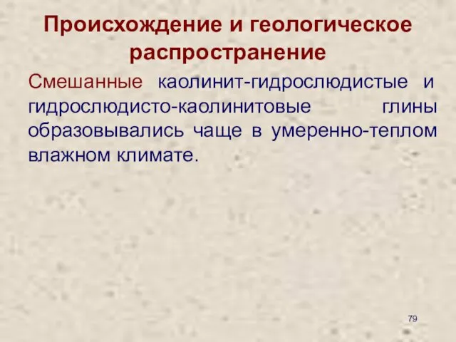 Происхождение и геологическое распространение Смешанные каолинит-гидрослюдистые и гидрослюдисто-каолинитовые глины образовывались чаще в умеренно-теплом влажном климате.