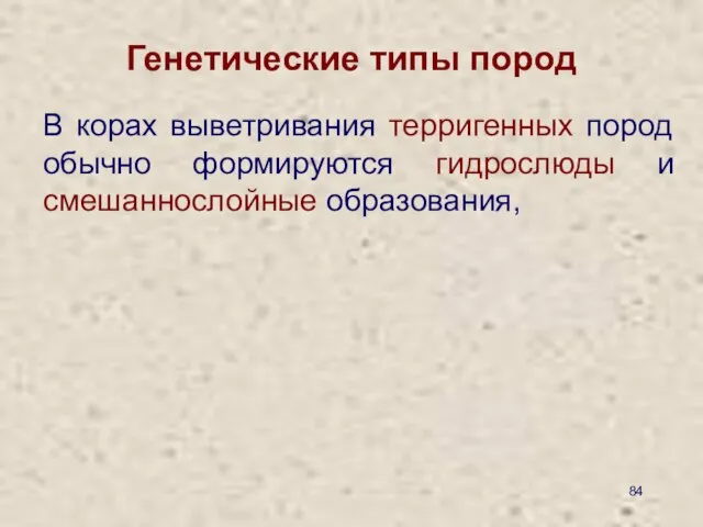 Генетические типы пород В корах выветривания терригенных пород обычно формируются гидрослюды и смешаннослойные образования,