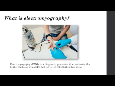 What is electromyography? Electromyography (EMG) is a diagnostic procedure that evaluates