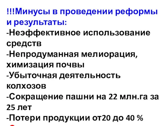 !!!Минусы в проведении реформы и результаты: -Неэффективное использование средств -Непродуманная мелиорация,