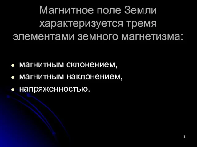 Магнитное поле Земли характеризуется тремя элементами земного магнетизма: магнитным склонением, магнитным наклонением, напряженностью.