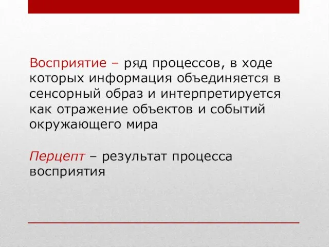 Восприятие – ряд процессов, в ходе которых информация объединяется в сенсорный