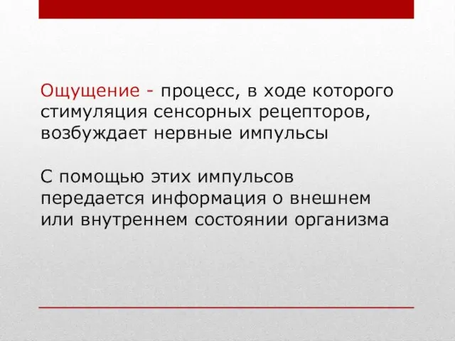 Ощущение - процесс, в ходе которого стимуляция сенсорных рецепторов, возбуждает нервные