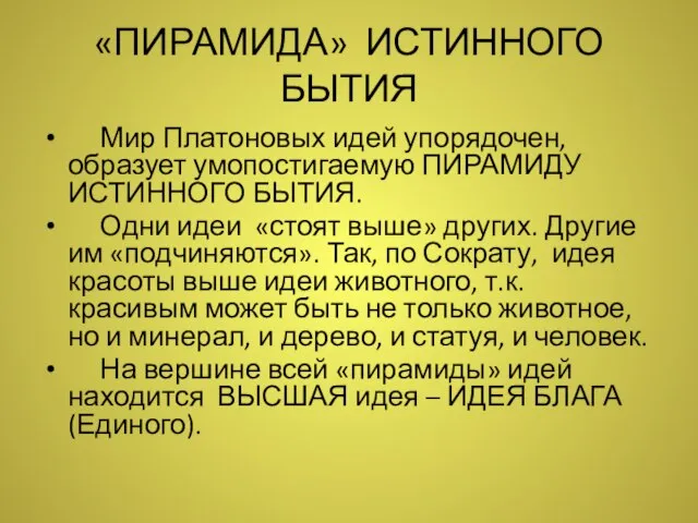 «ПИРАМИДА» ИСТИННОГО БЫТИЯ Мир Платоновых идей упорядочен, образует умопостигаемую ПИРАМИДУ ИСТИННОГО