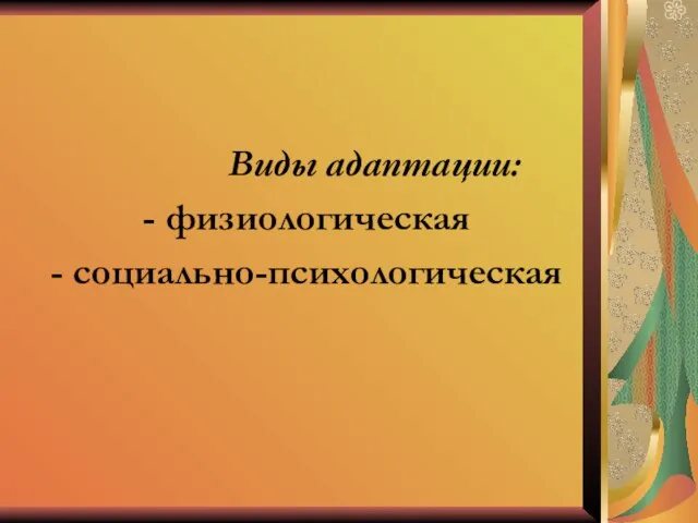 Виды адаптации: - физиологическая - социально-психологическая