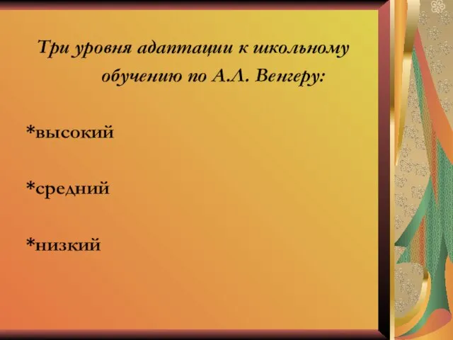 Три уровня адаптации к школьному обучению по А.Л. Венгеру: *высокий *средний *низкий