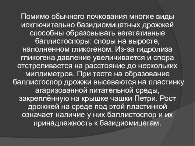 Помимо обычного почкования многие виды исключительно базидиомицетных дрожжей способны образовывать вегетативные