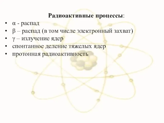 Радиоактивные процессы: α - распад β – распад (в том числе
