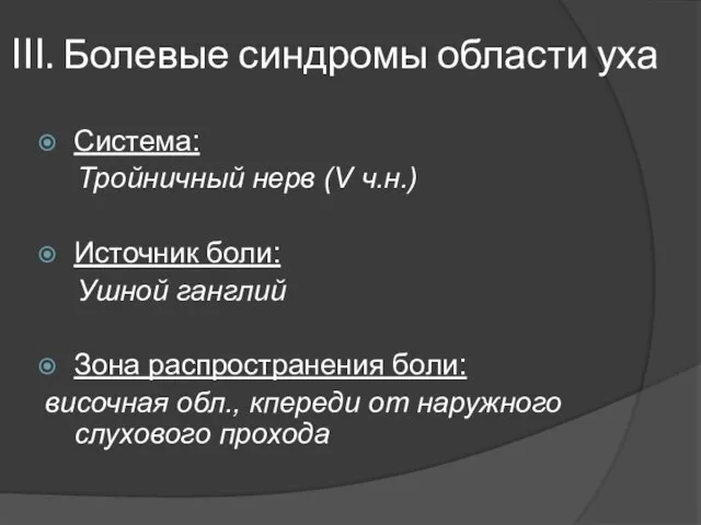 III. Болевые синдромы области уха Система: Тройничный нерв (V ч.н.) Источник