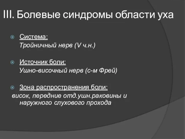 III. Болевые синдромы области уха Система: Тройничный нерв (V ч.н.) Источник