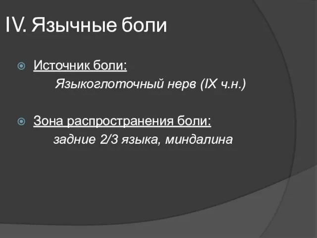 IV. Язычные боли Источник боли: Языкоглоточный нерв (IX ч.н.) Зона распространения боли: задние 2/3 языка, миндалина