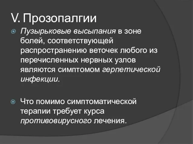 V. Прозопалгии Пузырьковые высыпания в зоне болей, соответствующей распространению веточек любого