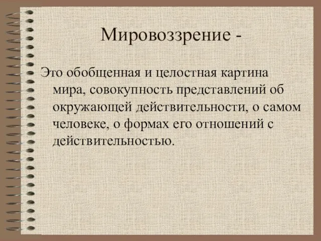 Мировоззрение - Это обобщенная и целостная картина мира, совокупность представлений об