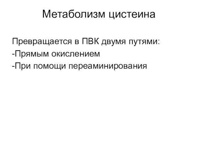 Метаболизм цистеина Превращается в ПВК двумя путями: -Прямым окислением -При помощи переаминирования