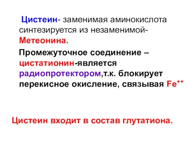 Цистеин- заменимая аминокислота синтезируется из незаменимой- Метеонина. Промежуточное соединение –цистатионин-является радиопротектором,т.к.