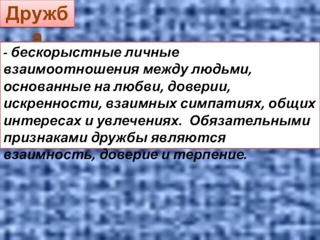 Дружба - бескорыстные личные взаимоотношения между людьми, основанные на любви, доверии,