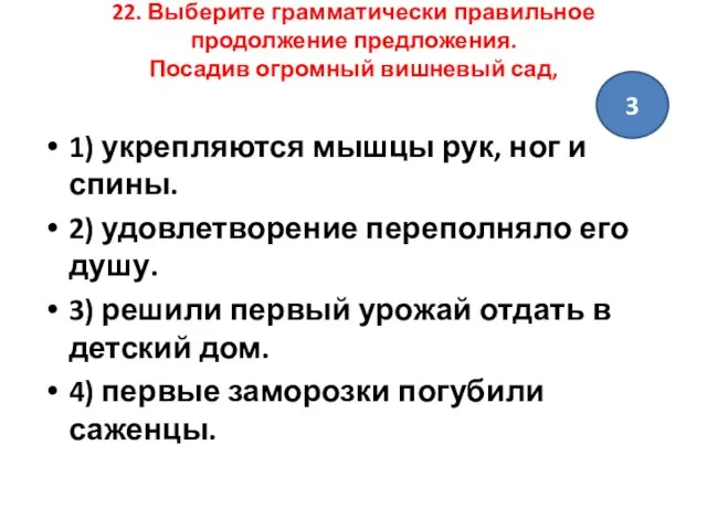 22. Выберите грамматически правильное продолжение предложения. Посадив огромный вишневый сад, 1)