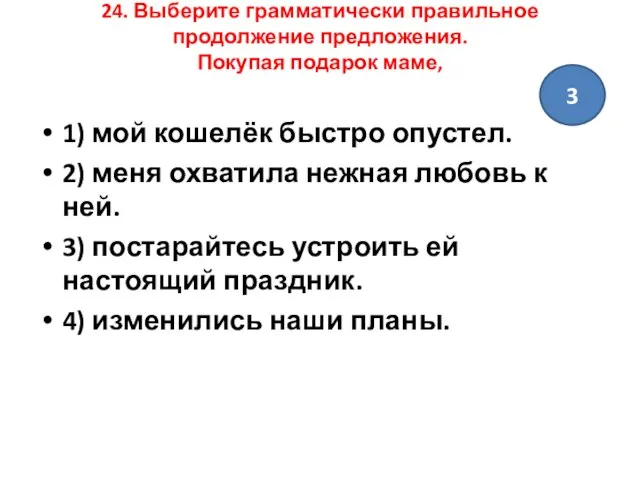 24. Выберите грамматически правильное продолжение предложения. Покупая подарок маме, 1) мой