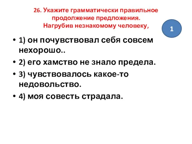 26. Укажите грамматически правильное продолжение предложения. Нагрубив незнакомому человеку, 1) он