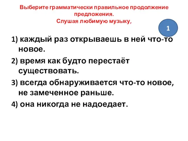 Выберите грамматически правильное продолжение предложения. Слушая любимую музыку, 1) каждый раз