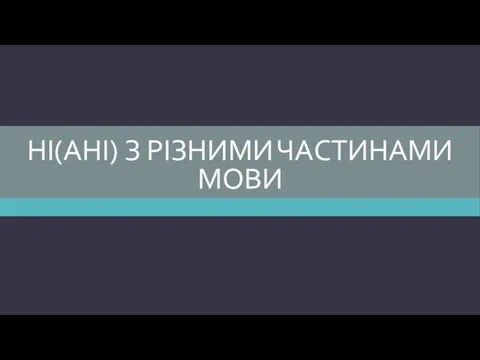 НІ(АНІ) З РІЗНИМИ ЧАСТИНАМИ МОВИ