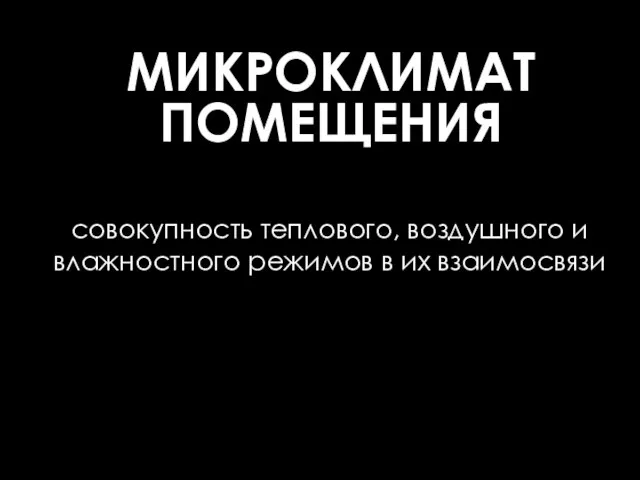 МИКРОКЛИМАТ ПОМЕЩЕНИЯ совокупность теплового, воздушного и влажностного режимов в их взаимосвязи