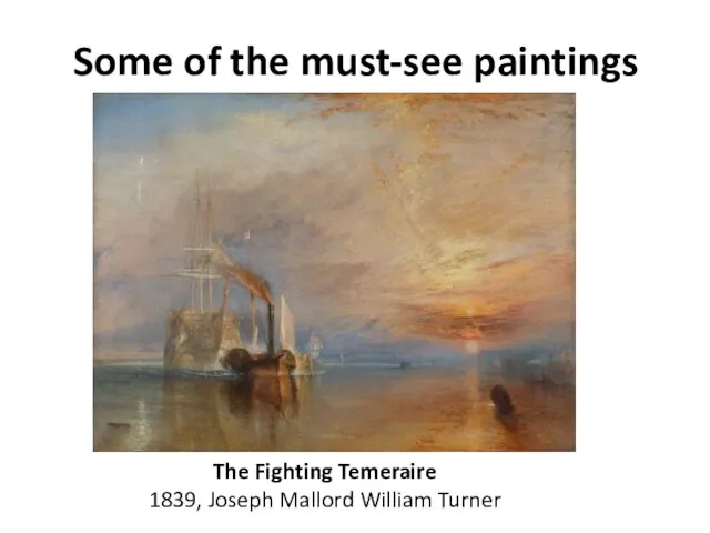 Some of the must-see paintings The Fighting Temeraire 1839, Joseph Mallord William Turner