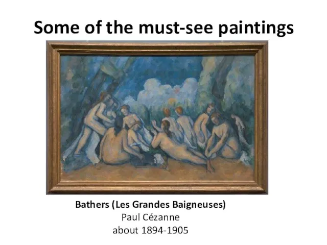 Some of the must-see paintings Bathers (Les Grandes Baigneuses) Paul Cézanne about 1894-1905