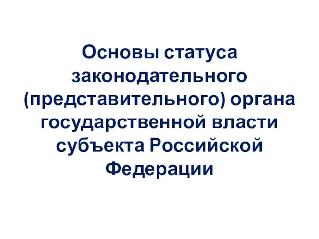 Основы статуса законодательного (представительного) органа государственной власти субъекта Российской Федерации