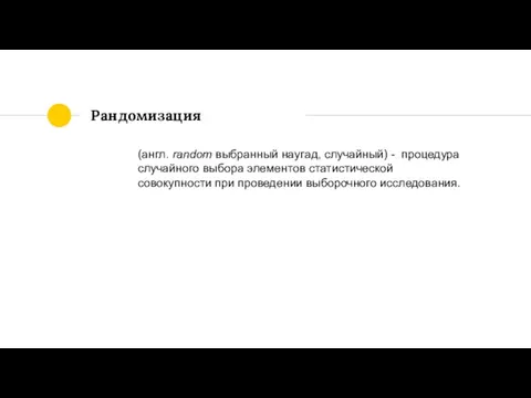 Рандомизация (англ. random выбранный наугад, случайный) процедура случайного выбора элементов статистическойсовокупности