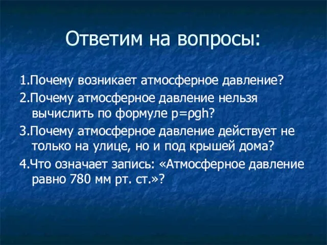 Ответим на вопросы: 1.Почему возникает атмосферное давление? 2.Почему атмосферное давление нельзя