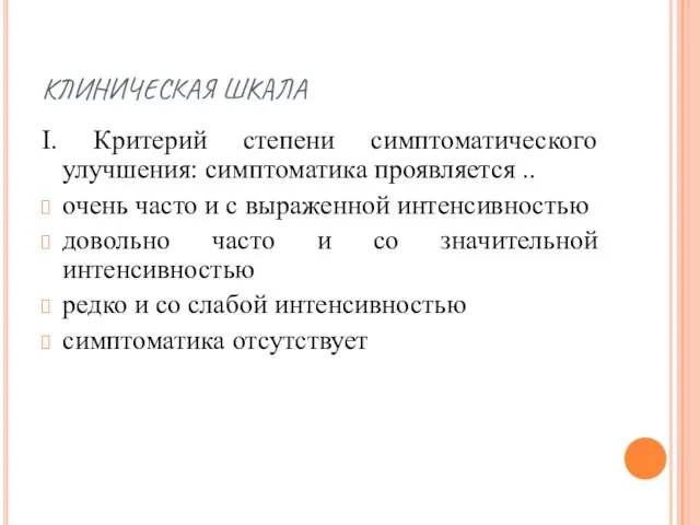 КЛИНИЧЕСКАЯ ШКАЛА I. Критерий степени симптоматического улучшения: симптоматика проявляется .. очень