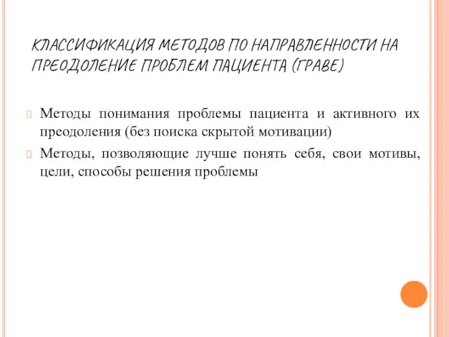 КЛАССИФИКАЦИЯ МЕТОДОВ ПО НАПРАВЛЕННОСТИ НА ПРЕОДОЛЕНИЕ ПРОБЛЕМ ПАЦИЕНТА (ГРАВЕ) Методы понимания