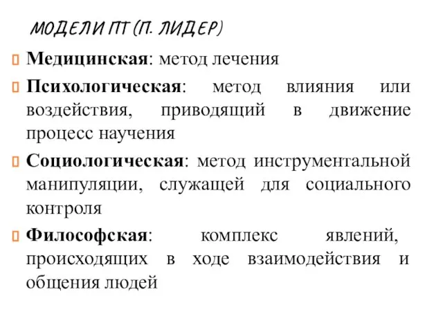 МОДЕЛИ ПТ (П. ЛИДЕР) Медицинская: метод лечения Психологическая: метод влияния или