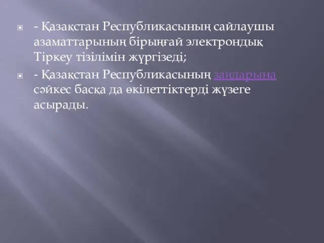 - Қазақстан Республикасының сайлаушы азаматтарының бiрыңғай электрондық Тiркеу тізілімін жүргiзедi; -