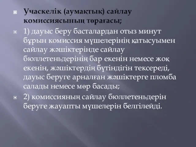 Учаскелiк (аумақтық) сайлау комиссиясының төрағасы; 1) дауыс беру басталардан отыз минут