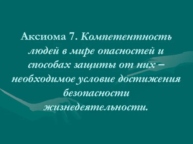 Аксиома 7. Компетентность людей в мире опасностей и способах защиты от