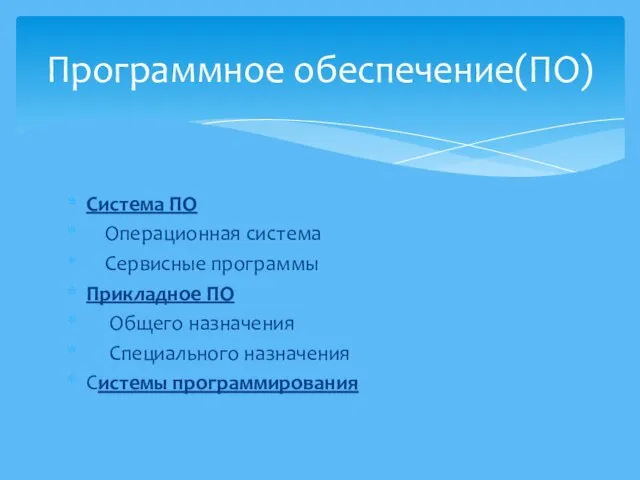 Система ПО Операционная система Сервисные программы Прикладное ПО Общего назначения Специального назначения Системы программирования Программное обеспечение(ПО)