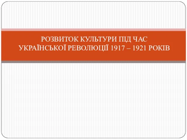 РОЗВИТОК КУЛЬТУРИ ПІД ЧАС УКРАЇНСЬКОЇ РЕВОЛЮЦІЇ 1917 – 1921 РОКІВ