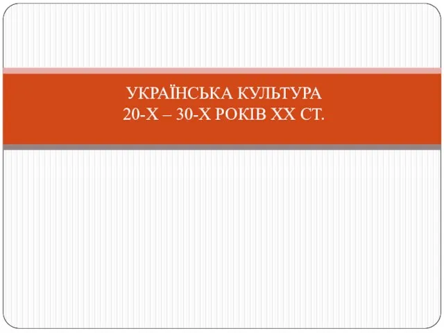 УКРАЇНСЬКА КУЛЬТУРА 20-Х – 30-Х РОКІВ ХХ СТ.