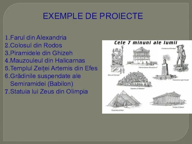 EXEMPLE DE PROIECTE Farul din Alexandria Colosul din Rodos Piramidele din