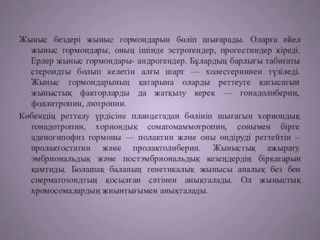 Жыныс бездері жыныс гормондарын бөліп шығарады. Оларға әйел жыныс гормондары, оның