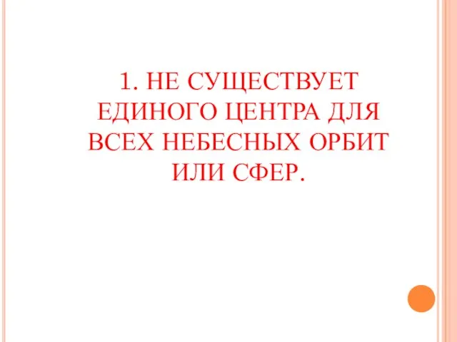 1. НЕ СУЩЕСТВУЕТ ЕДИНОГО ЦЕНТРА ДЛЯ ВСЕХ НЕБЕСНЫХ ОРБИТ ИЛИ СФЕР.