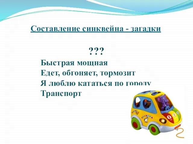 Составление синквейна - загадки ??? Быстрая мощная Едет, обгоняет, тормозит Я люблю кататься по городу Транспорт