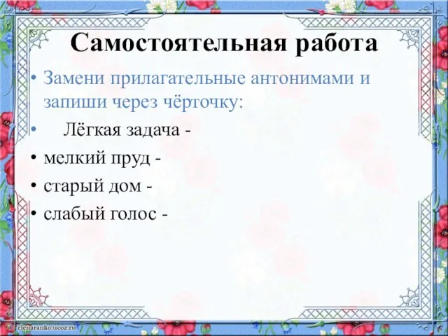 Самостоятельная работа Замени прилагательные антонимами и запиши через чёрточку: Лёгкая задача