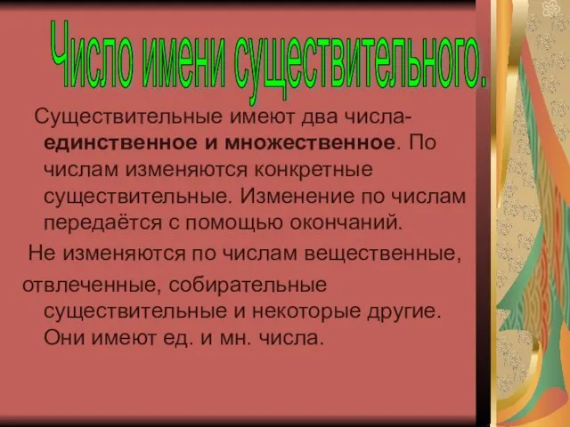 Существительные имеют два числа- единственное и множественное. По числам изменяются конкретные